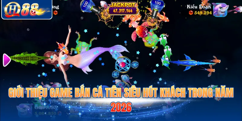 Giới thiệu game bắn cá Tiên siêu hút khách trong năm 2026