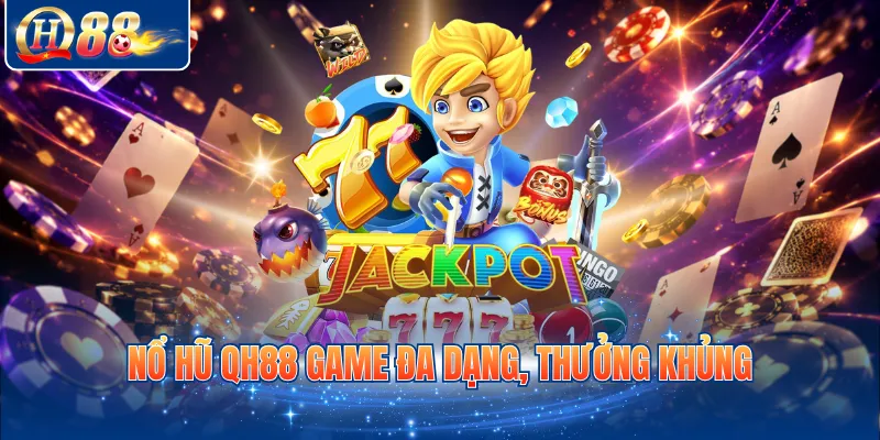 Nổ hũ QH88 game đa dạng, thưởng khủng